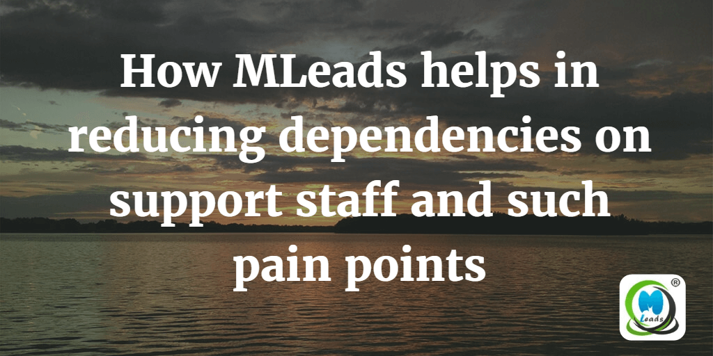 How MLeads helps in reducing dependencies on support staff and such pain points