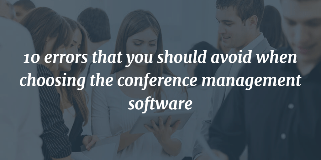 10 errors that you should avoid when choosing the conference management software