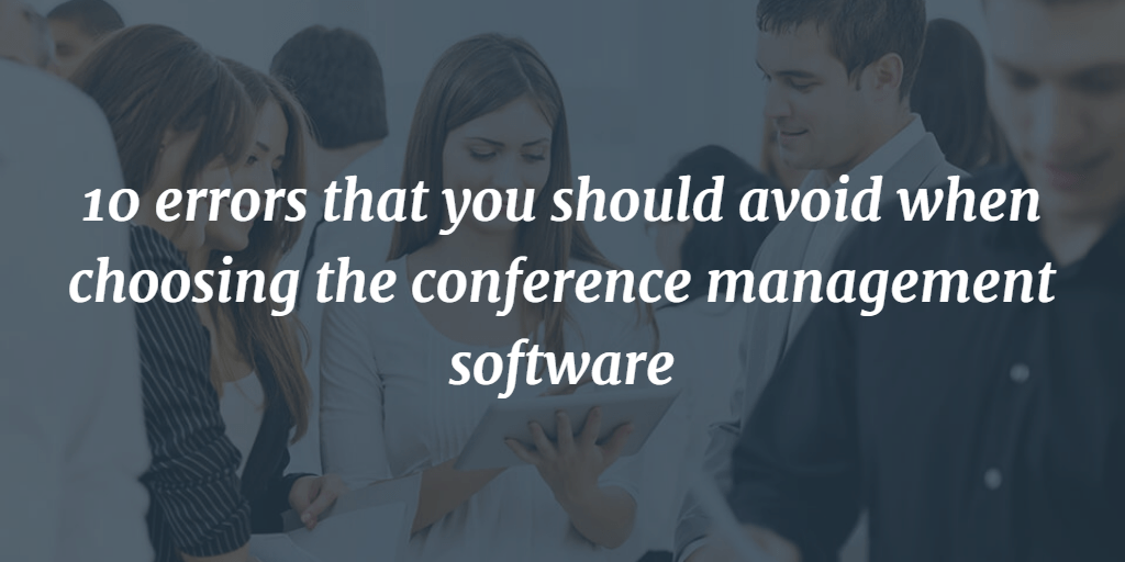 errors that you should avoid when choosing the conference management software