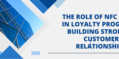 The Role of NFC Cards in Loyalty Programs: Building Stronger Customer Relationships