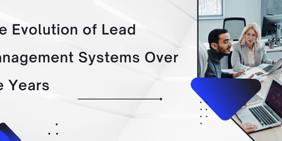 The Evolution of Lead Management Systems Over the Years