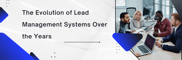 The Evolution of Lead Management Systems Over the Years