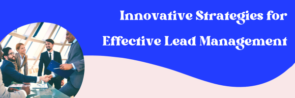 Innovative Strategies for Effective Lead Management