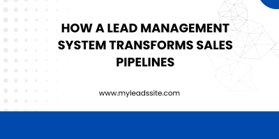 How a Lead Management System Transforms Sales Pipelines