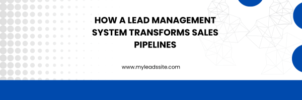 How a Lead Management System Transforms Sales Pipelines