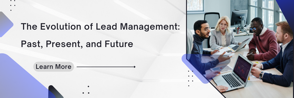 The Evolution of Lead Management: Past, Present, and Future