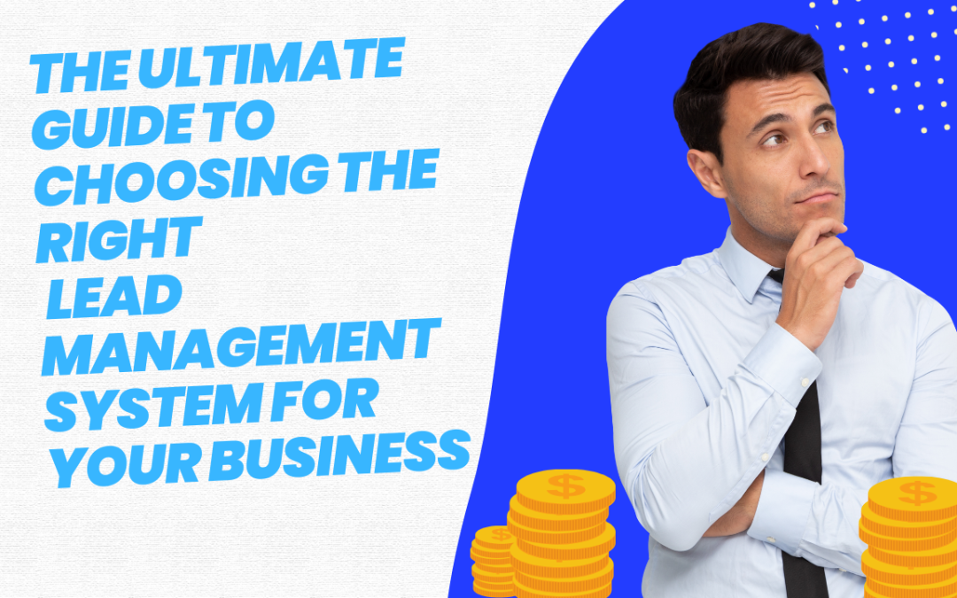 The Ultimate Guide to Choosing the Right Lead Management System for Your Business