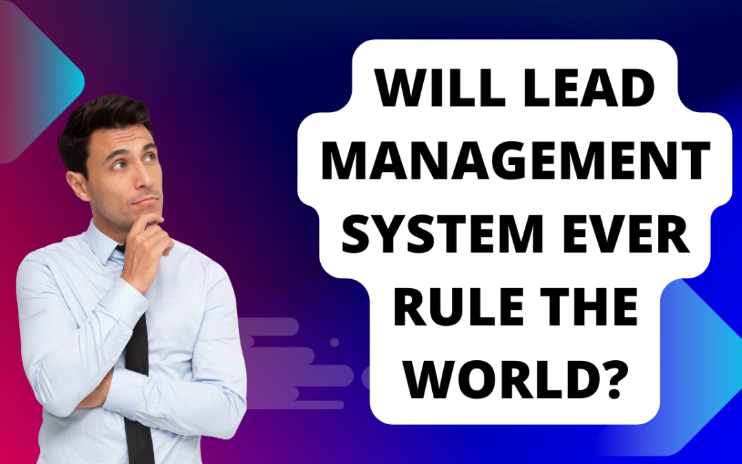 Will Lead Management System Ever Rule the World?