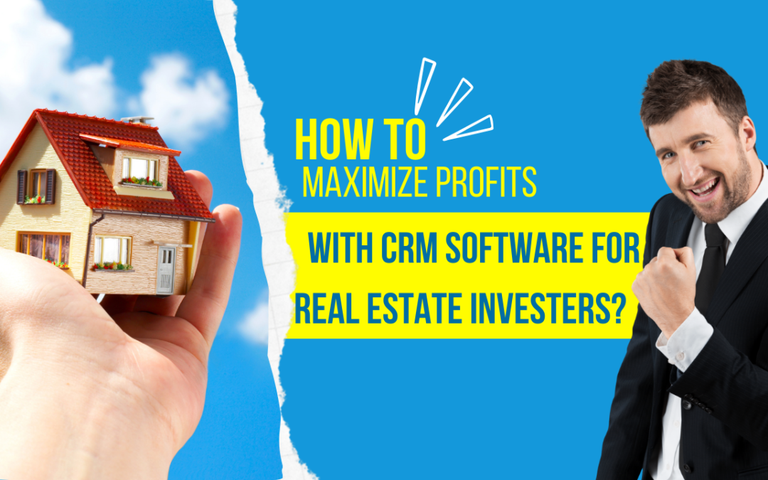 Maximize Profits with CRM Software for Real Estate Investors