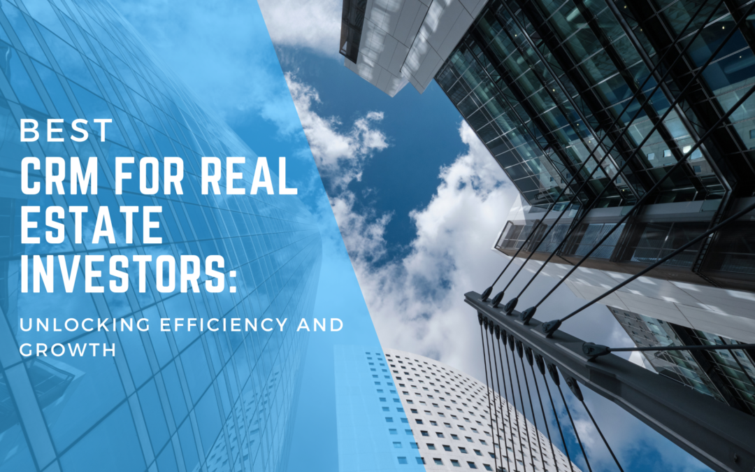Best CRM for Real Estate Investors: Unlocking Efficiency and Growth